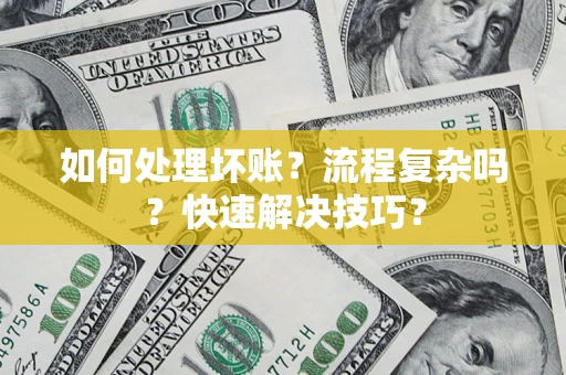 北京如何处理坏账？流程复杂吗？快速解决技巧？