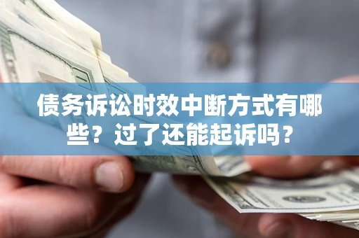 北京债务诉讼时效中断方式有哪些？过了还能起诉吗？