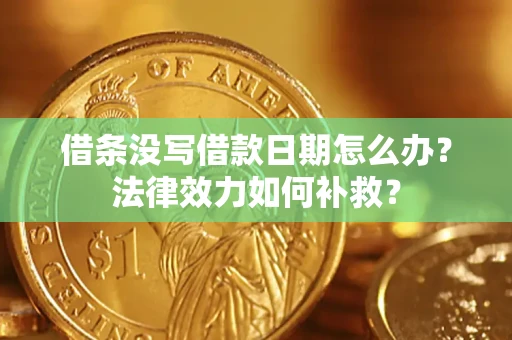 北京借条没写借款日期怎么办?法律效力如何补救? 北京借条没写借款日期怎么办?法律效力如何补救?