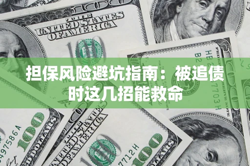北京担保风险避坑指南：被追债时这几招能救命