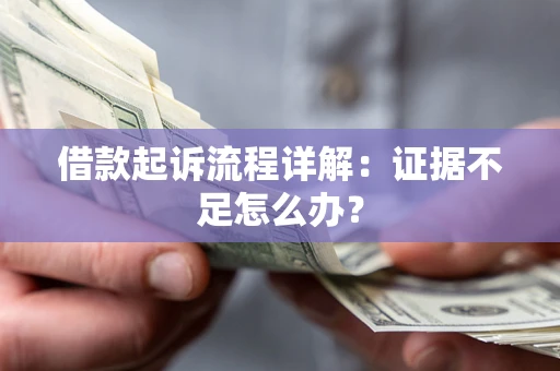 北京借款起诉流程详解：证据不足怎么办？