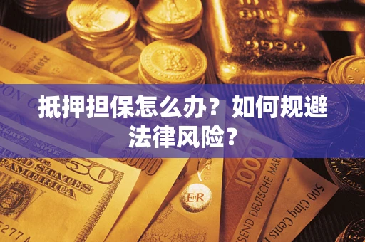 北京抵押担保怎么办？如何规避法律风险？