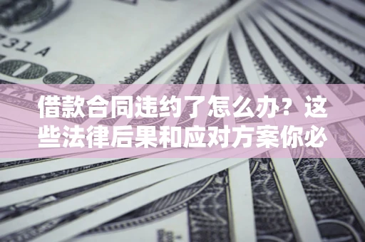 北京借款合同违约了怎么办？这些法律后果和应对方案你必须知道