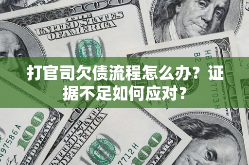 北京打官司欠债流程怎么办？证据不足如何应对？