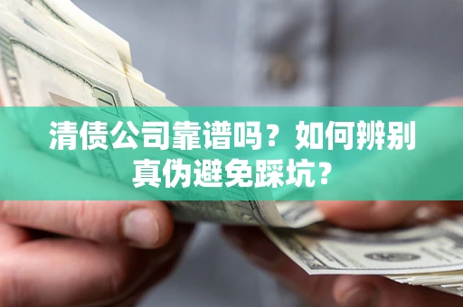 北京清债公司靠谱吗？如何辨别真伪避免踩坑？