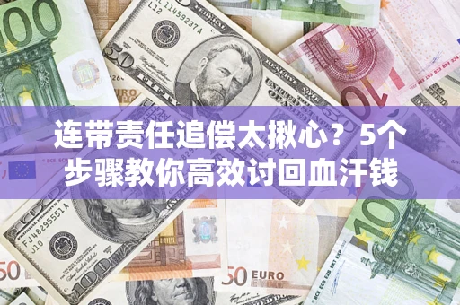 北京连带责任追偿太揪心？5个步骤教你高效讨回血汗钱