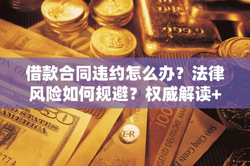 北京借款合同违约怎么办?法律风险如何规避?权威解读+实用指南 北京借款合同违约怎么办?法律风险如何规避?权威解读+实用指南
