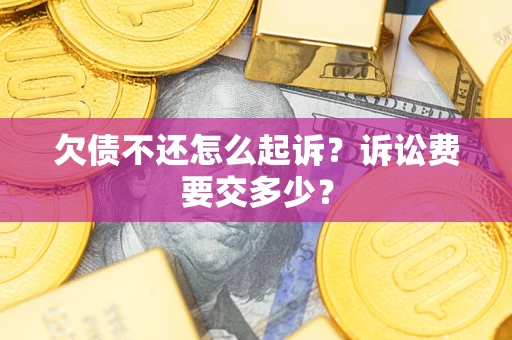 北京欠债不还怎么起诉？诉讼费要交多少？