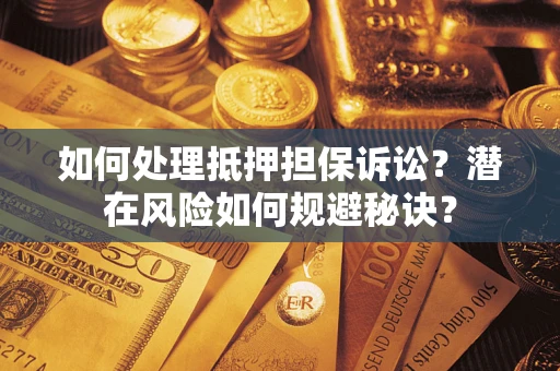 北京如何处理抵押担保诉讼？潜在风险如何规避秘诀？