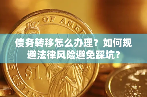北京债务转移怎么办理？如何规避法律风险避免踩坑？