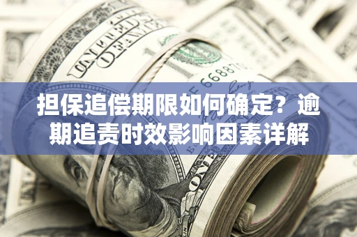 北京担保追偿期限如何确定？逾期追责时效影响因素详解