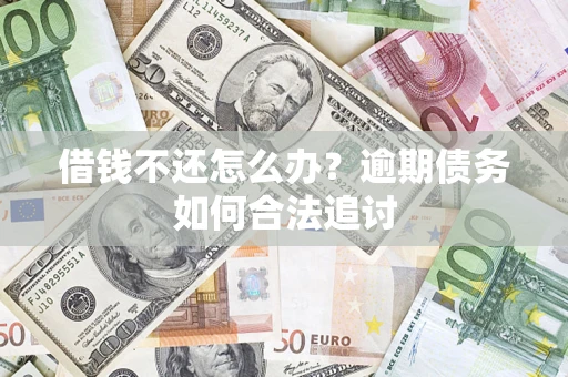 北京借钱不还怎么办？逾期债务如何合法追讨