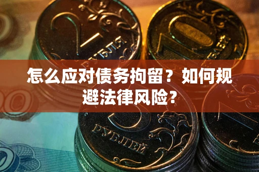 北京怎么应对债务拘留？如何规避法律风险？