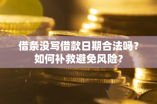 北京借条没写借款日期合法吗？如何补救避免风险？