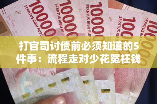 北京打官司讨债前必须知道的5件事：流程走对少花冤枉钱