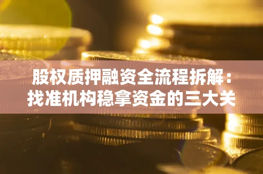 北京股权质押融资全流程拆解：找准机构稳拿资金的三大关键