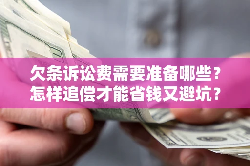 北京欠条诉讼费需要准备哪些？怎样追偿才能省钱又避坑？