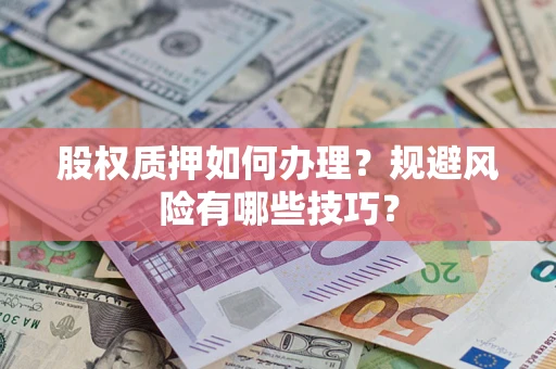 北京股权质押如何办理？规避风险有哪些技巧？