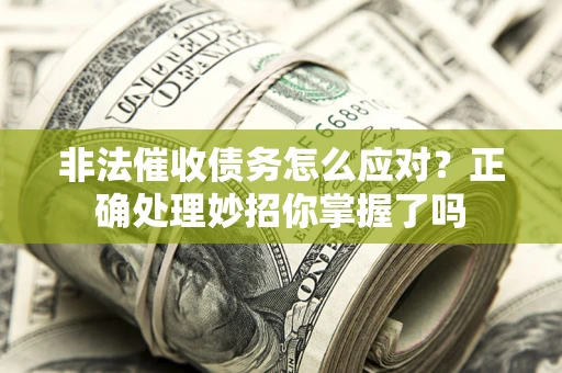 北京非法催收债务怎么应对？正确处理妙招你掌握了吗