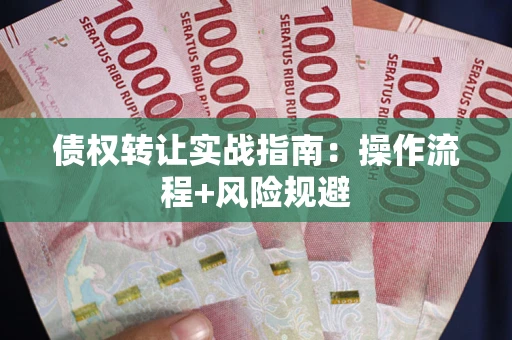 北京债权转让实战指南：操作流程+风险规避