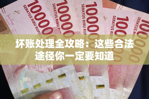 北京坏账处理全攻略：这些合法途径你一定要知道