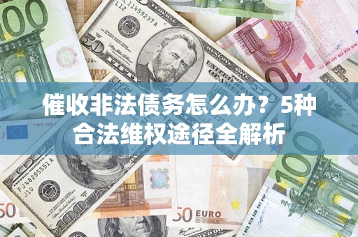北京催收非法债务怎么办？5种合法维权途径全解析